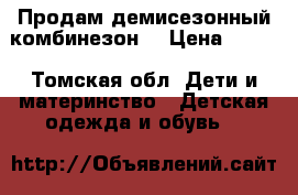 Продам демисезонный комбинезон  › Цена ­ 800 - Томская обл. Дети и материнство » Детская одежда и обувь   